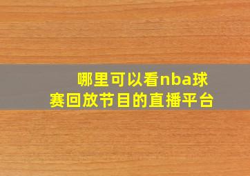 哪里可以看nba球赛回放节目的直播平台