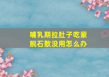 哺乳期拉肚子吃蒙脱石散没用怎么办