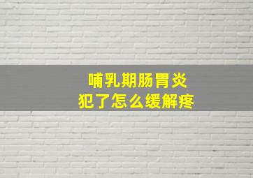 哺乳期肠胃炎犯了怎么缓解疼