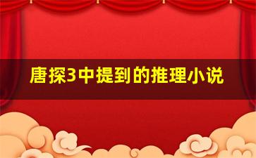 唐探3中提到的推理小说