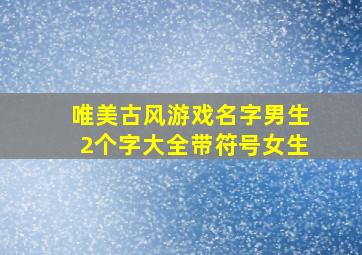 唯美古风游戏名字男生2个字大全带符号女生