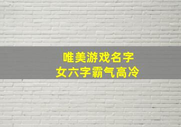 唯美游戏名字女六字霸气高冷