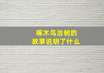 啄木鸟治树的故事说明了什么