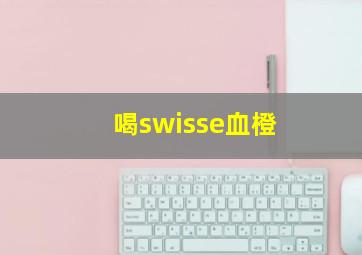 喝swisse血橙