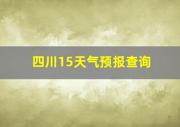 四川15天气预报查询