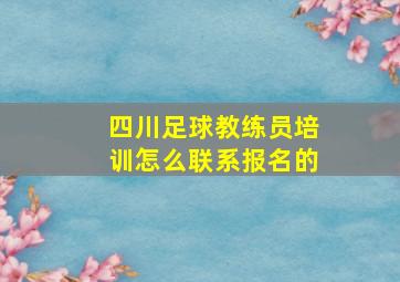 四川足球教练员培训怎么联系报名的