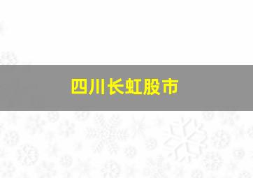 四川长虹股市