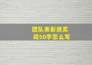 团队表彰颁奖词50字怎么写