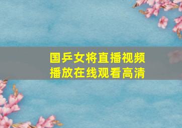 国乒女将直播视频播放在线观看高清