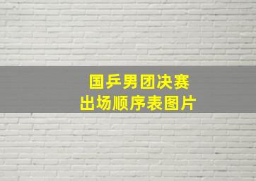 国乒男团决赛出场顺序表图片