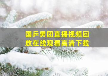 国乒男团直播视频回放在线观看高清下载