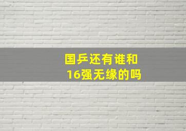 国乒还有谁和16强无缘的吗