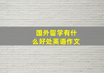 国外留学有什么好处英语作文