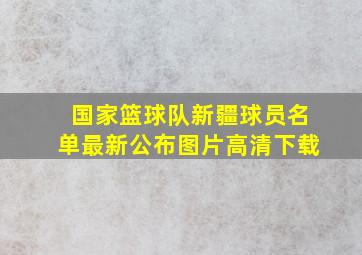 国家篮球队新疆球员名单最新公布图片高清下载