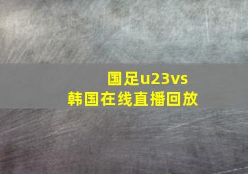 国足u23vs韩国在线直播回放