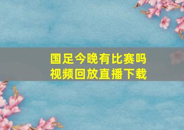 国足今晚有比赛吗视频回放直播下载