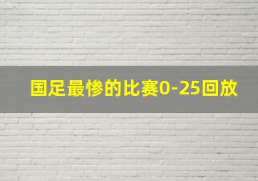 国足最惨的比赛0-25回放