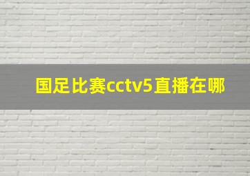 国足比赛cctv5直播在哪