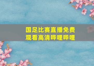 国足比赛直播免费观看高清哔哩哔哩