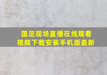 国足现场直播在线观看视频下载安装手机版最新