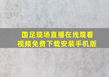 国足现场直播在线观看视频免费下载安装手机版