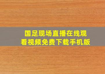 国足现场直播在线观看视频免费下载手机版