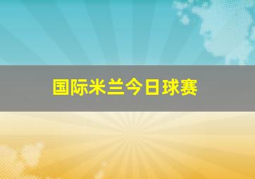 国际米兰今日球赛