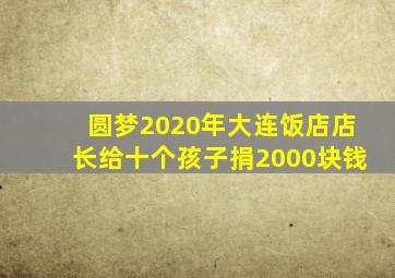 圆梦2020年大连饭店店长给十个孩子捐2000块钱