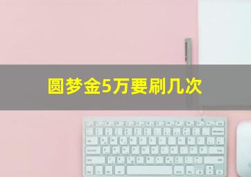 圆梦金5万要刷几次