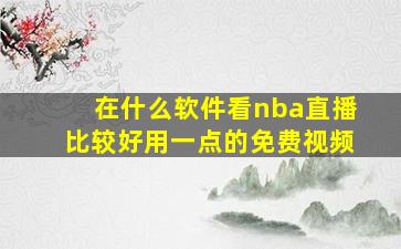 在什么软件看nba直播比较好用一点的免费视频