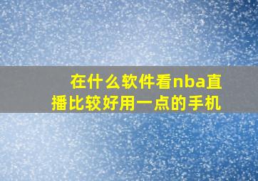 在什么软件看nba直播比较好用一点的手机