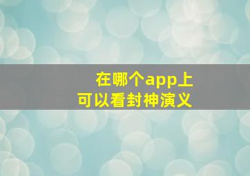 在哪个app上可以看封神演义