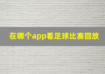 在哪个app看足球比赛回放