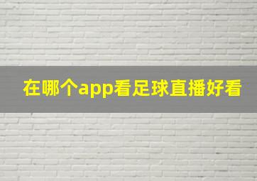 在哪个app看足球直播好看