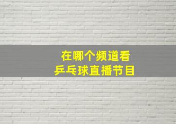 在哪个频道看乒乓球直播节目