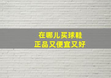 在哪儿买球鞋正品又便宜又好