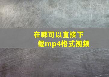 在哪可以直接下载mp4格式视频