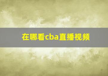 在哪看cba直播视频