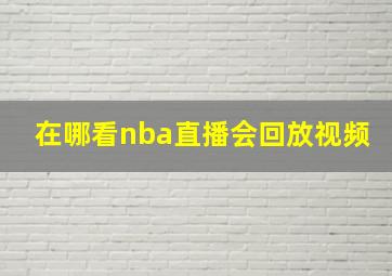 在哪看nba直播会回放视频