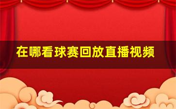 在哪看球赛回放直播视频