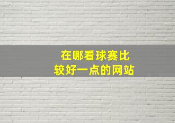 在哪看球赛比较好一点的网站