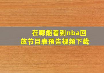 在哪能看到nba回放节目表预告视频下载