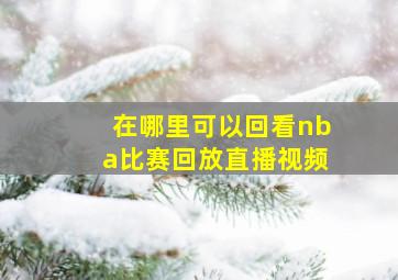 在哪里可以回看nba比赛回放直播视频