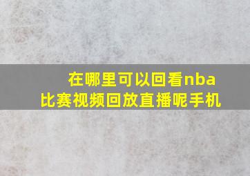 在哪里可以回看nba比赛视频回放直播呢手机