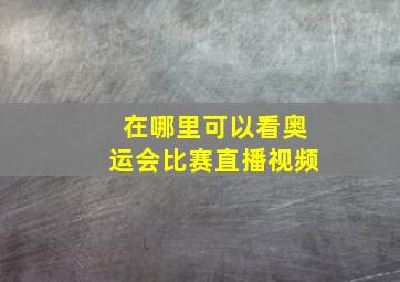 在哪里可以看奥运会比赛直播视频