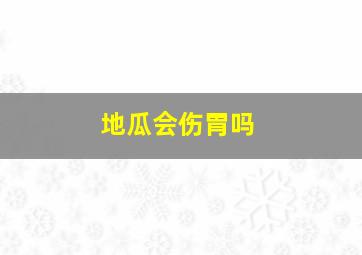 地瓜会伤胃吗