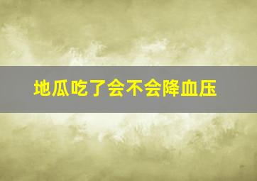 地瓜吃了会不会降血压