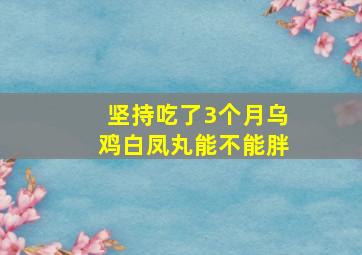 坚持吃了3个月乌鸡白凤丸能不能胖