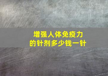 增强人体免疫力的针剂多少钱一针