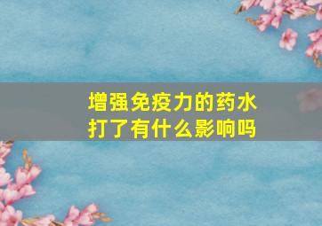 增强免疫力的药水打了有什么影响吗